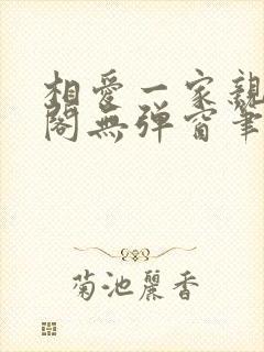 相爱一家亲笔趣阁无弹窗笔趣阁