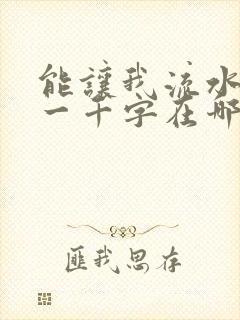 能让我流水水的一千字在哪看