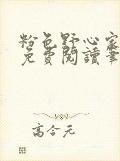 粉色野心家全文免费阅读笔趣阁