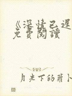 《深情已迟暮》免费阅读