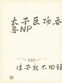 太子巨物吞吐喘息NP