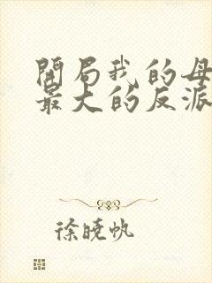 开局我的母亲是最大的反派小说