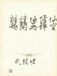 谁让他修仙的笔趣阁无弹窗封面