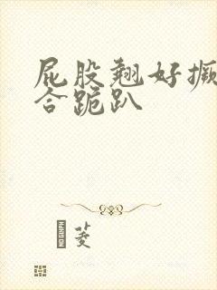 屁股翘好撅高迎合跪趴封面