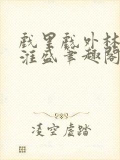 戏里戏外林栀季淮盛笔趣阁