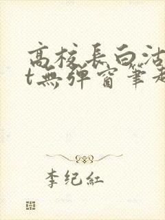 高校长白沽txt无弹窗笔趣阁