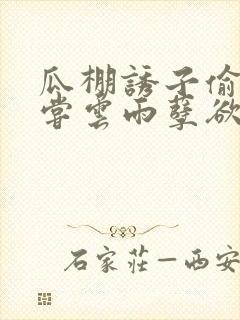 瓜棚诱子偷伦初尝云雨孽欲情缘