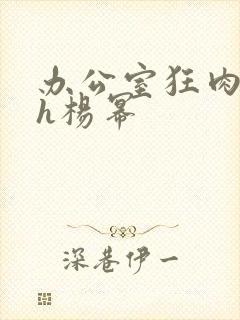 办公室狂肉校花h杨幂