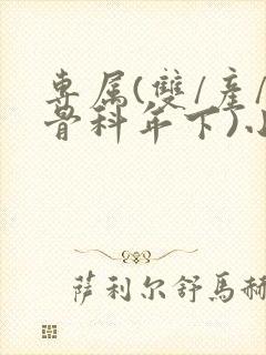 专属(双/产/骨科年下)小说