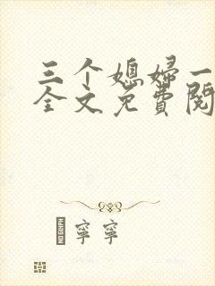 三个媳妇一锅烩全文免费阅读