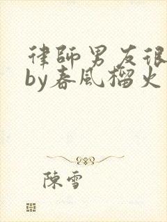 律师男友很难撩by春风榴火