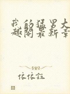 我的猛男大哥笔趣阁最新章节列表