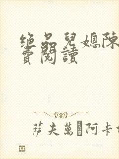 绝品儿媳陈婷免费阅读