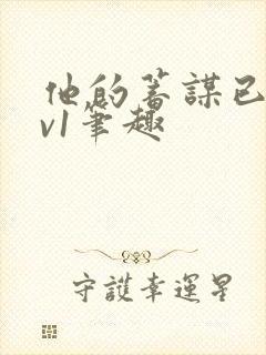 他的蓄谋已久1v1笔趣