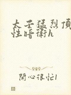 太子猛烈顶弄双性暗卫h