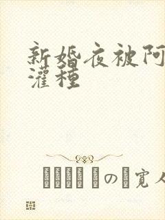 新婚夜被阿龟强灌种