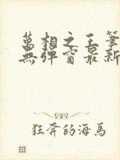 万相之王笔趣阁无弹窗最新章节