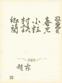 乡村小春医王淑兰铁柱免费阅读全文