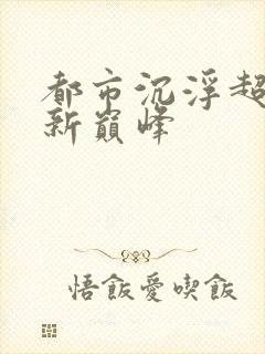 都市沉浮超前更新巅峰