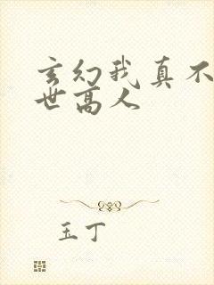 玄幻我真不是盖世高人
