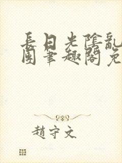 长日光阴乱作一团笔趣阁免费阅读无