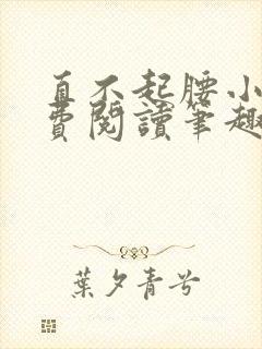 直不起腰小说免费阅读笔趣阁无弹窗