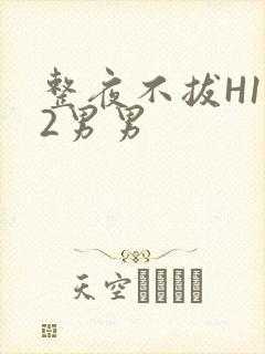 整夜不拔H1V2男男封面