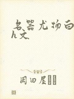名器尤物白柔柔h文