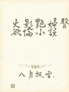 火影艳妇臀荡乳欲伦小说