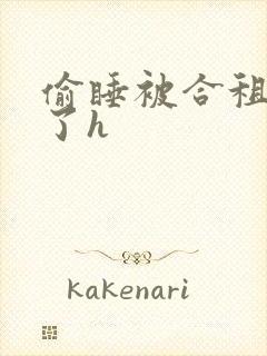 偷睡被合租男c了h