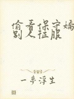 偷看保守娇妻被别人征服