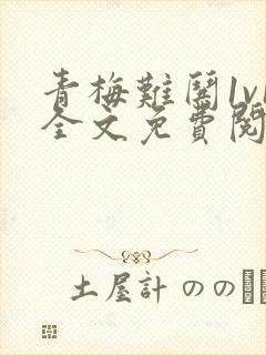 青梅难哄1v1全文免费阅读小说