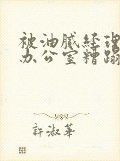 被油腻经理抱进办公室糟蹋h封面