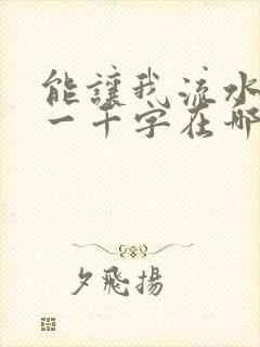 能让我流水水的一千字在哪看