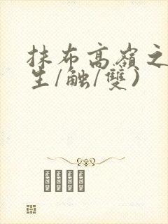 抹布高岭之花(生/触/双)