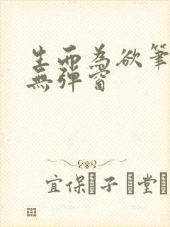 生而为欲笔趣阁无弹窗