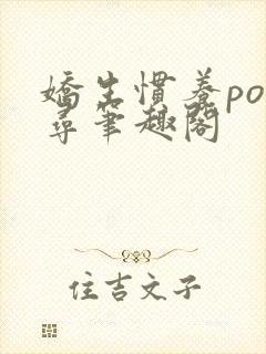 娇生惯养po归寻笔趣阁