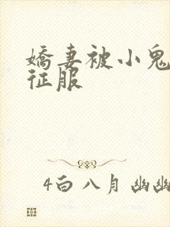 娇妻被小鬼巨茎征服