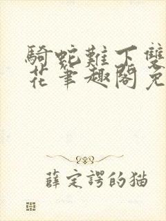 骑蛇难下双金银花笔趣阁免费