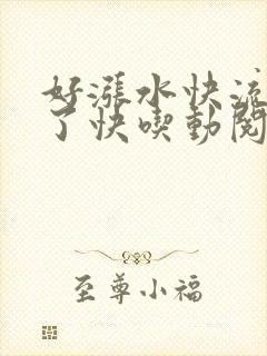 好涨水快流出来了快吃动阅读