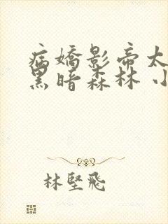 病娇影帝太撩人黑暗森林 小说全文免费阅读