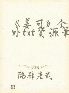 《姜可》全文番外txt资源笔趣阁