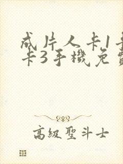 成片人卡1卡2卡3手机免费看