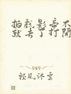 拍戏影帝不小心就去了打开暗扣