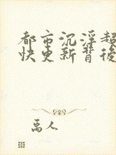 都市沉浮超前超快更新背后原因