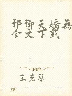 邪御天娇无删减全文下载