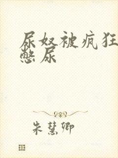 尿奴被疯狂灌水憋尿