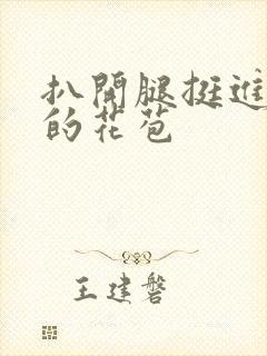 扒开腿挺进湿润的花苞