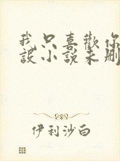 我只喜欢你的人设小说未删减