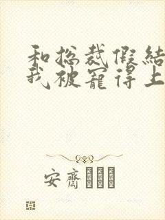 和总裁假结婚后我被宠得上头